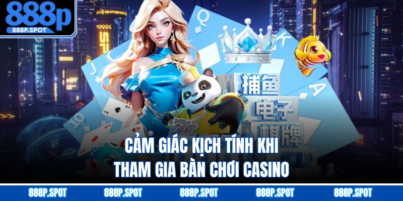 Cảm giác kịch tính khi tham gia bàn chơi casino
