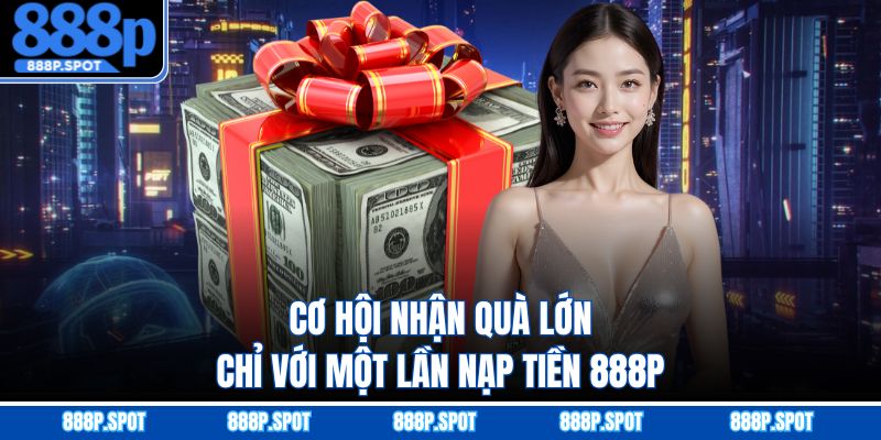 Cơ hội nhận quà lớn chỉ với một lần nạp tiền 888P