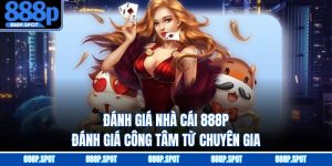 Đánh Giá Nhà Cái 888P - Đánh Giá Công Tâm Từ Chuyên Gia