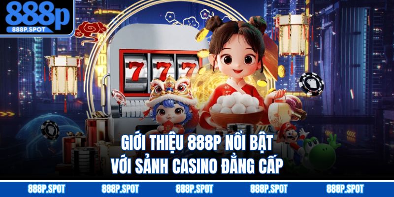 Giới thiệu 888P nổi bật với sảnh casino đẳng cấp