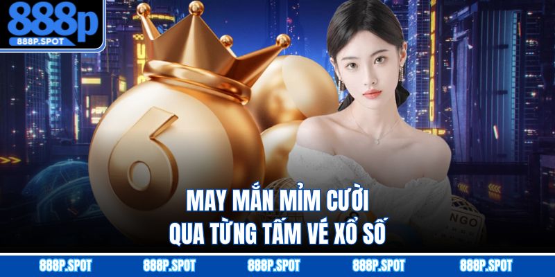 May mắn mỉm cười qua từng tấm vé xổ số