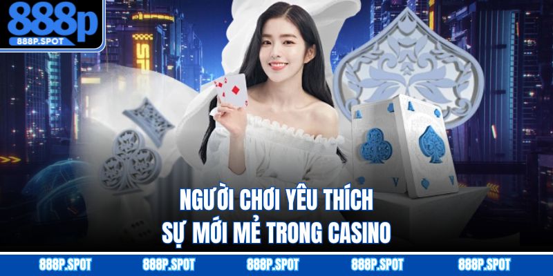 Người chơi yêu thích sự mới mẻ trong casino
