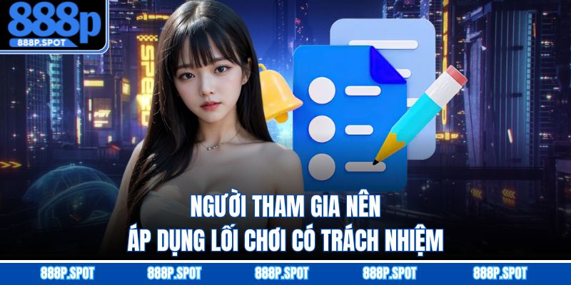 Người tham gia nên áp dụng lối chơi có trách nhiệm