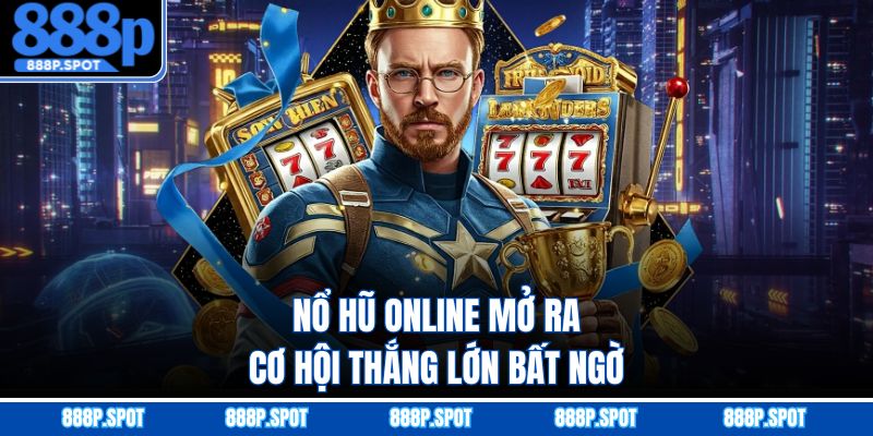 Nổ hũ online mở ra cơ hội thắng lớn bất ngờ